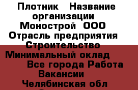 Плотник › Название организации ­ Монострой, ООО › Отрасль предприятия ­ Строительство › Минимальный оклад ­ 20 000 - Все города Работа » Вакансии   . Челябинская обл.,Златоуст г.